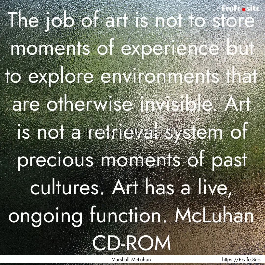 The job of art is not to store moments of.... : Quote by Marshall McLuhan