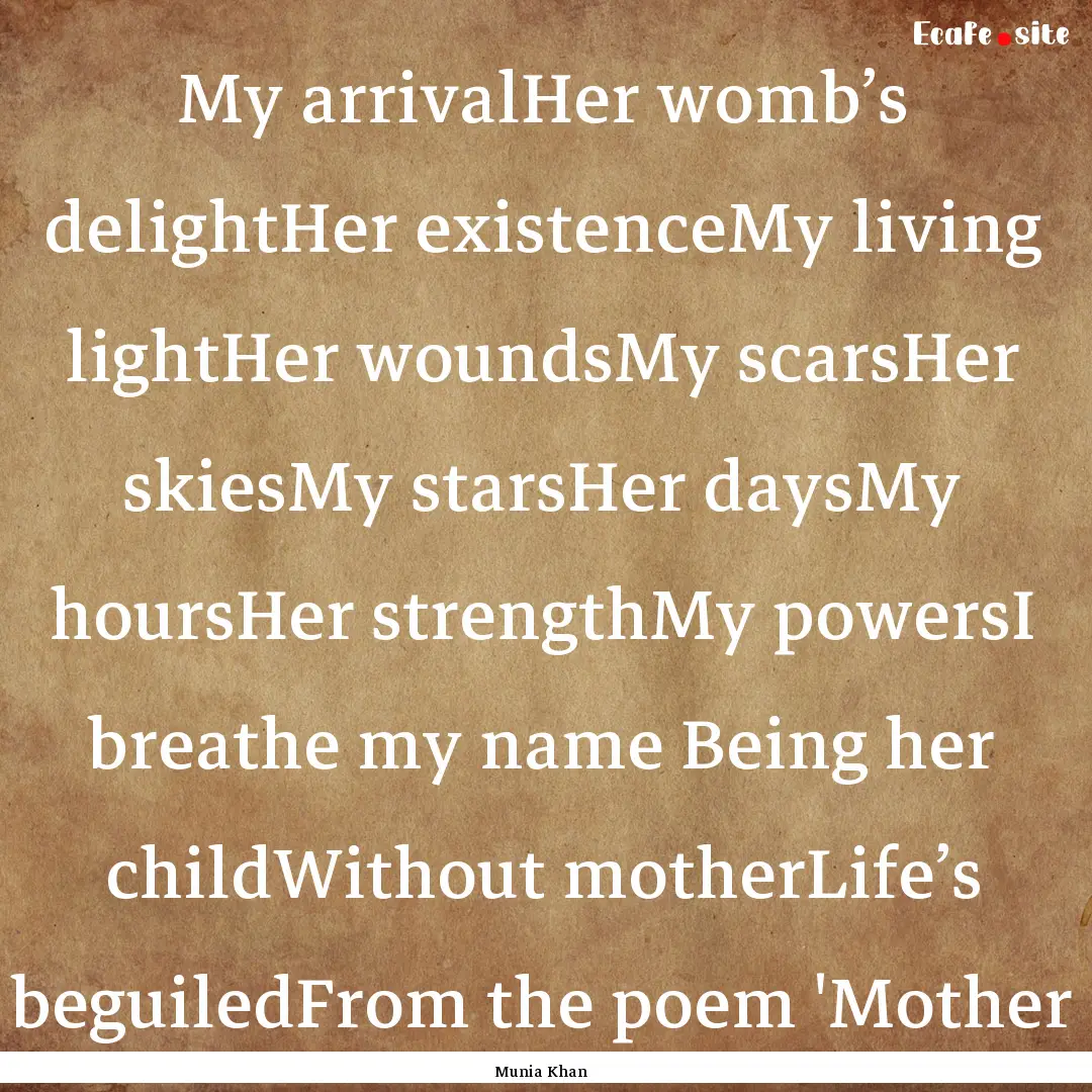 My arrivalHer womb’s delightHer existenceMy.... : Quote by Munia Khan