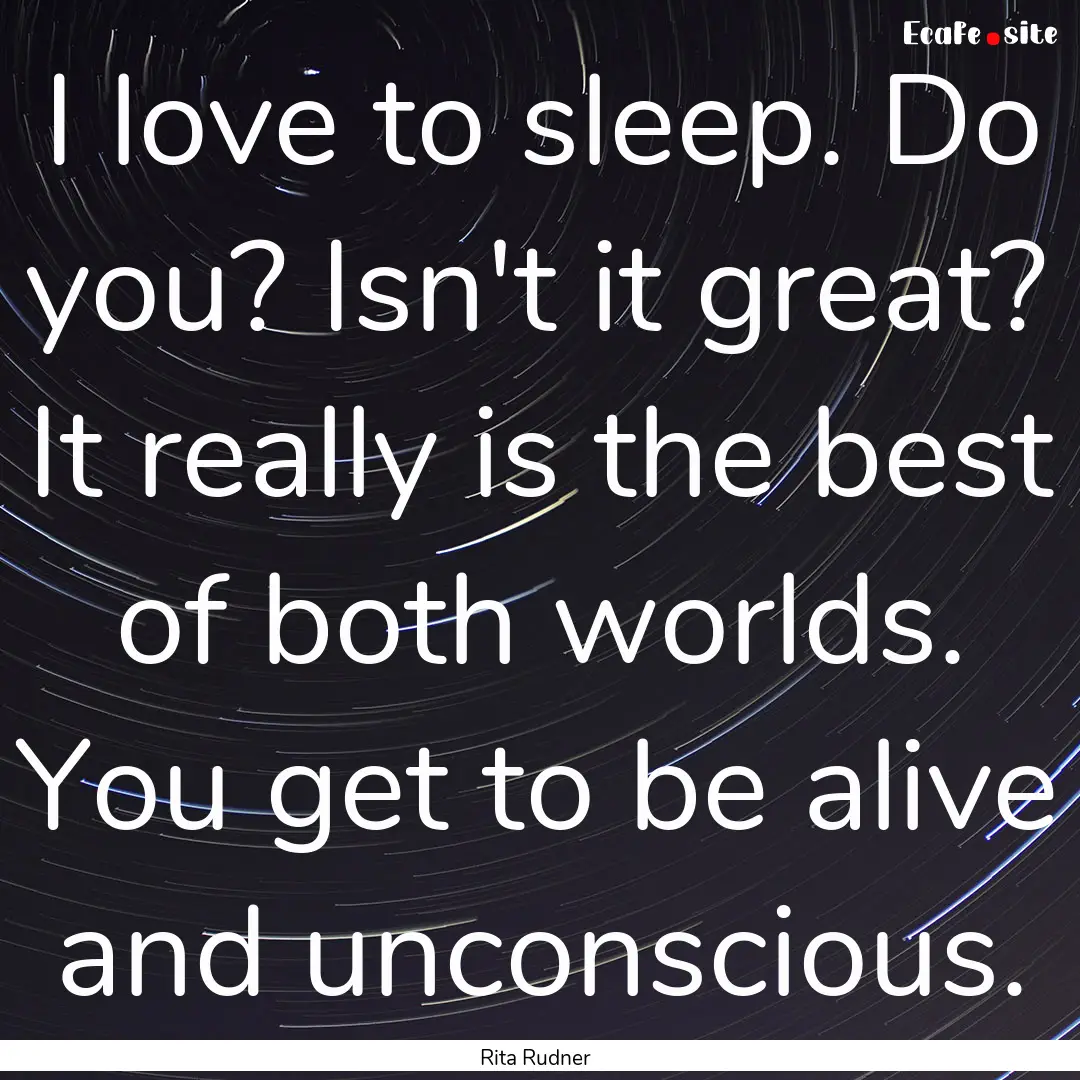 I love to sleep. Do you? Isn't it great?.... : Quote by Rita Rudner