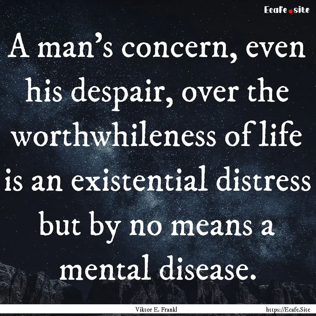 A man's concern, even his despair, over the.... : Quote by Viktor E. Frankl