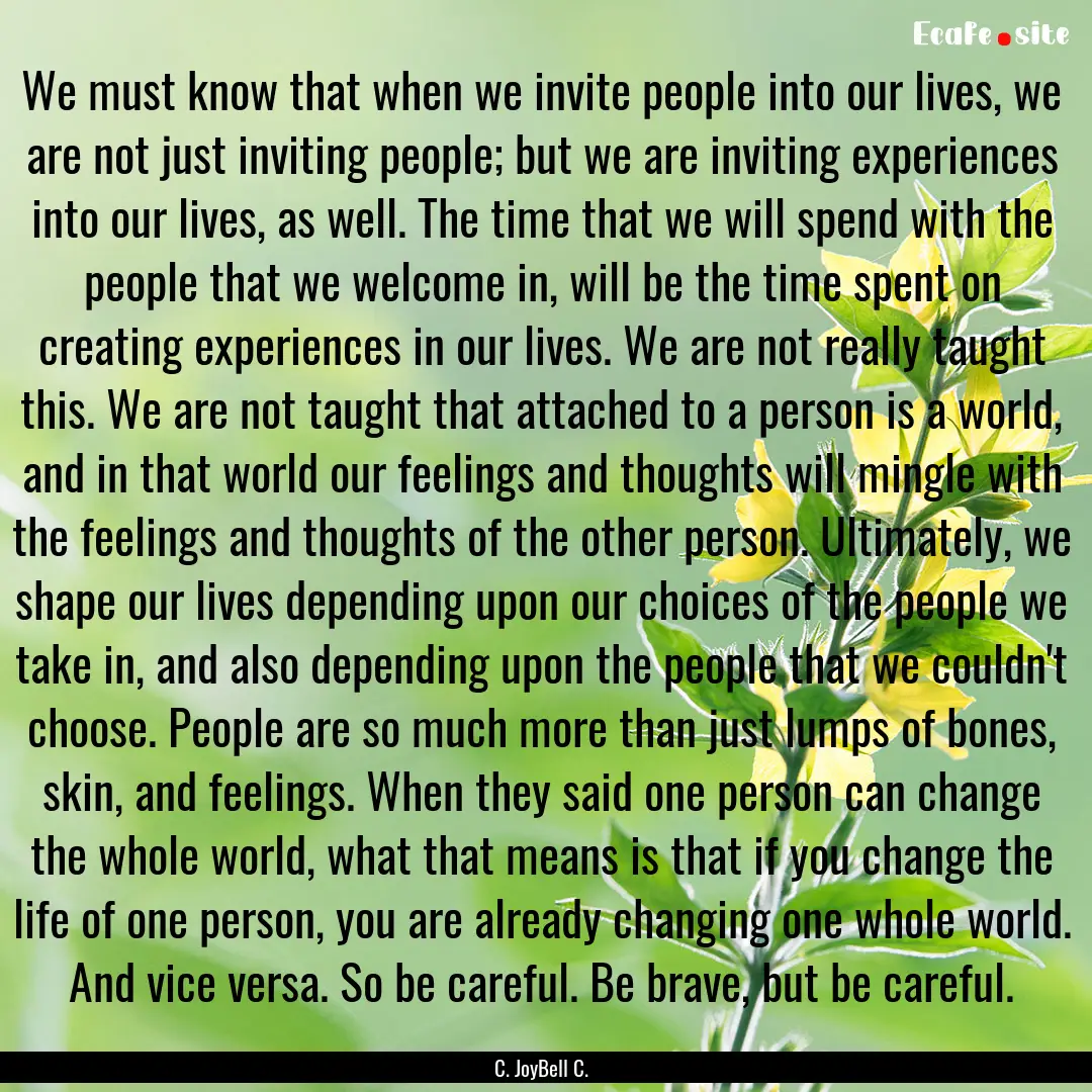 We must know that when we invite people into.... : Quote by C. JoyBell C.