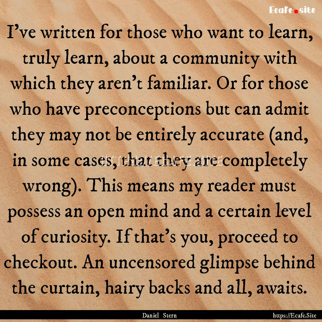 I’ve written for those who want to learn,.... : Quote by Daniel Stern