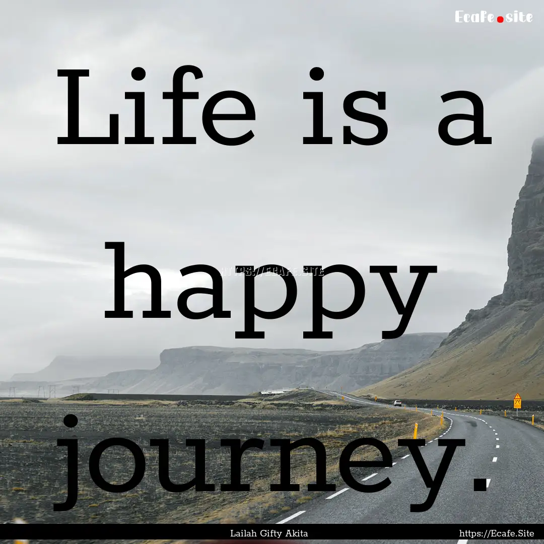 Life is a happy journey. : Quote by Lailah Gifty Akita