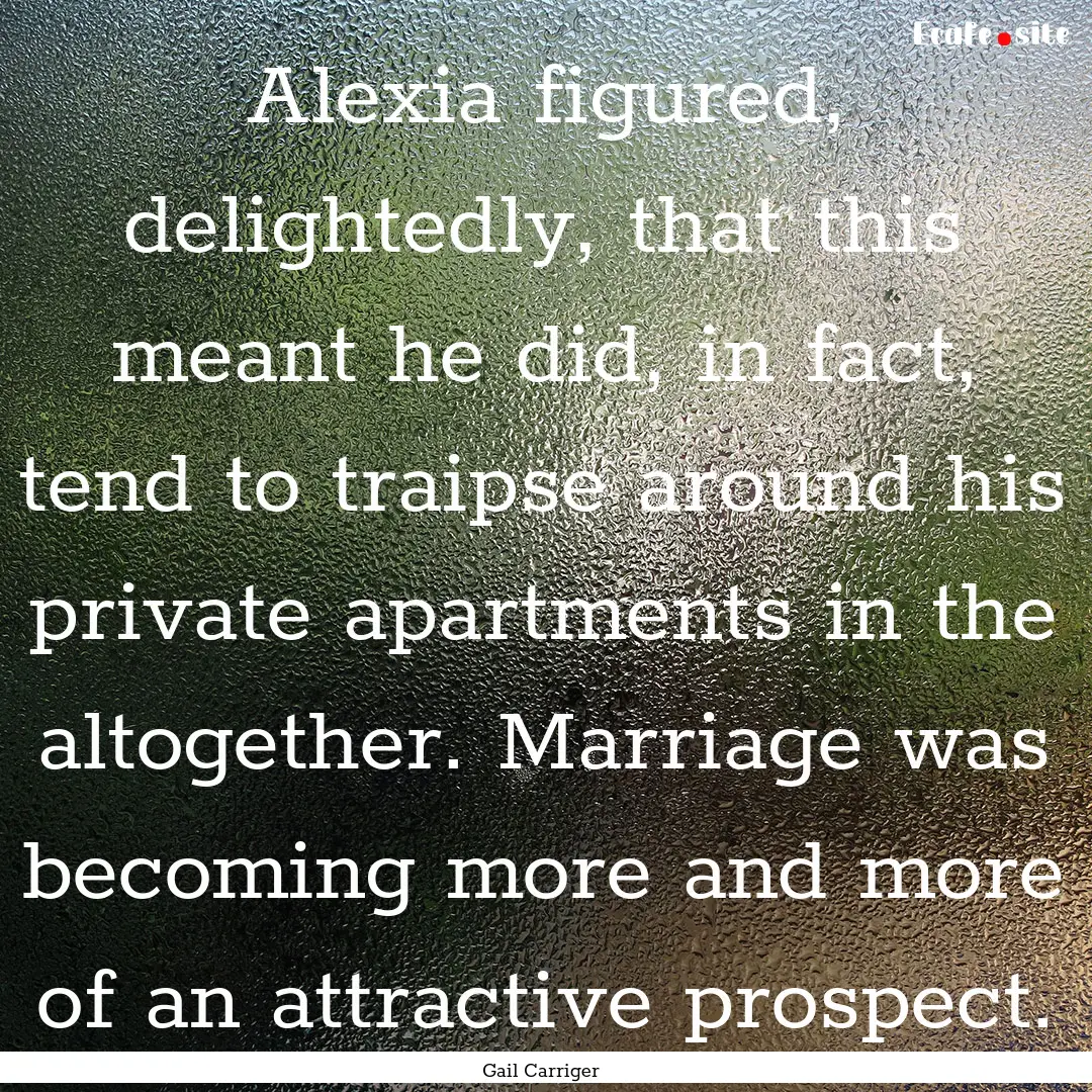 Alexia figured, delightedly, that this meant.... : Quote by Gail Carriger