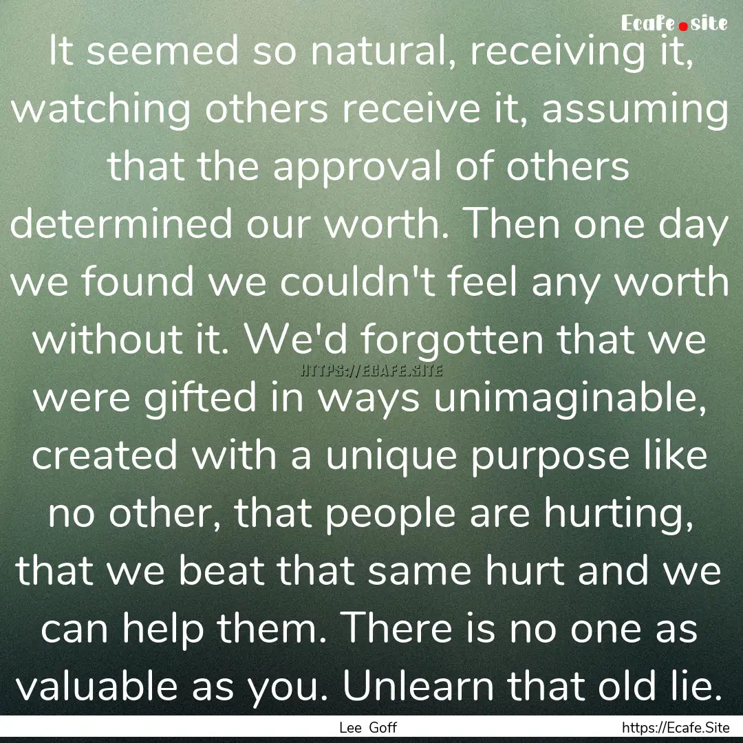 It seemed so natural, receiving it, watching.... : Quote by Lee Goff