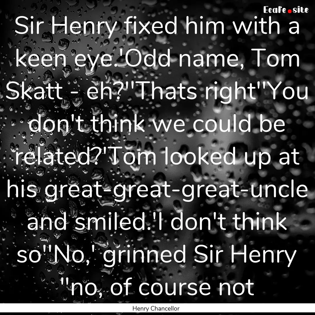 Sir Henry fixed him with a keen eye.'Odd.... : Quote by Henry Chancellor