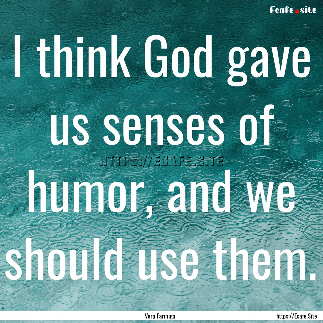 I think God gave us senses of humor, and.... : Quote by Vera Farmiga