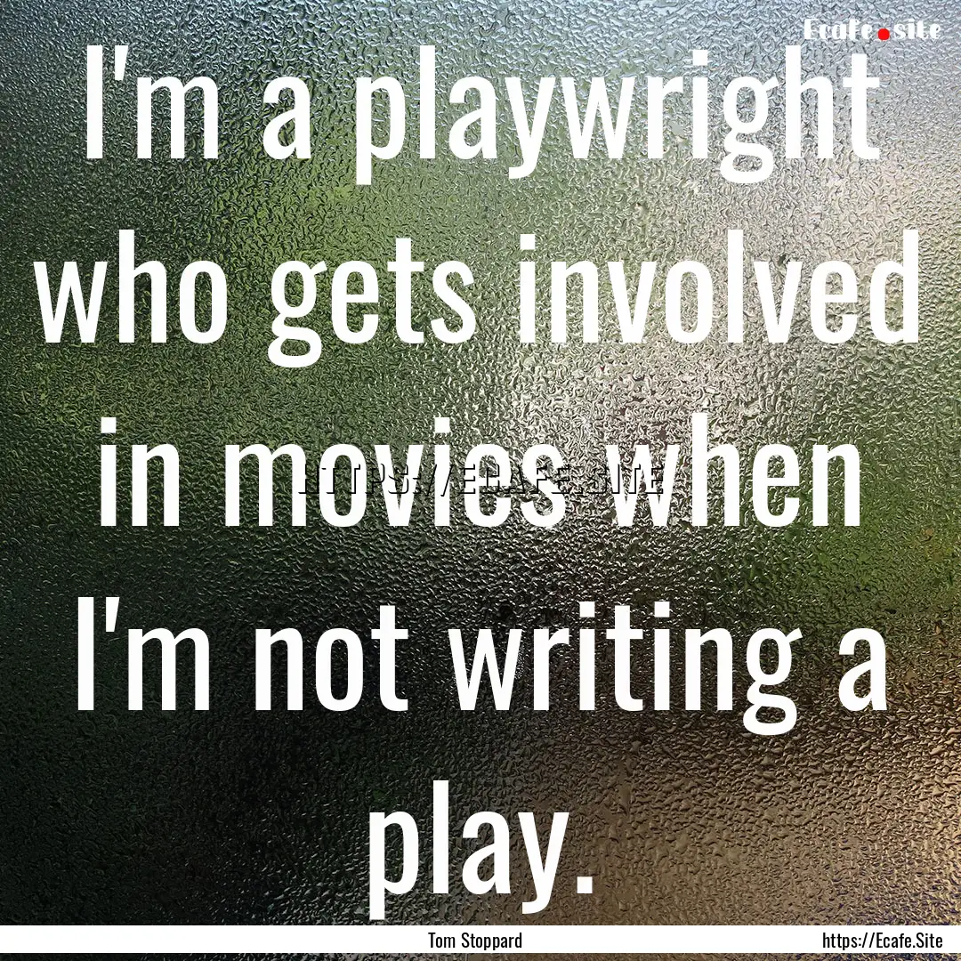 I'm a playwright who gets involved in movies.... : Quote by Tom Stoppard