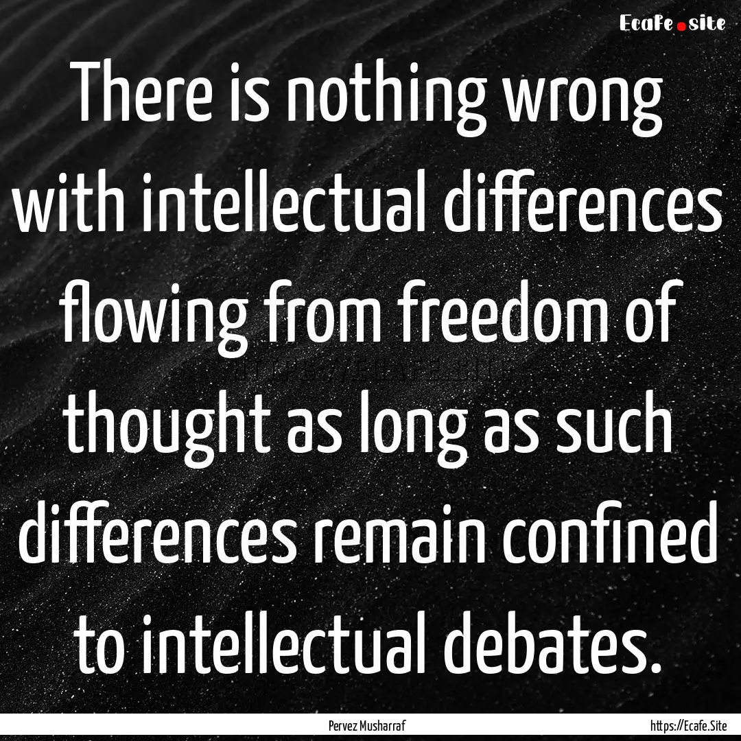 There is nothing wrong with intellectual.... : Quote by Pervez Musharraf