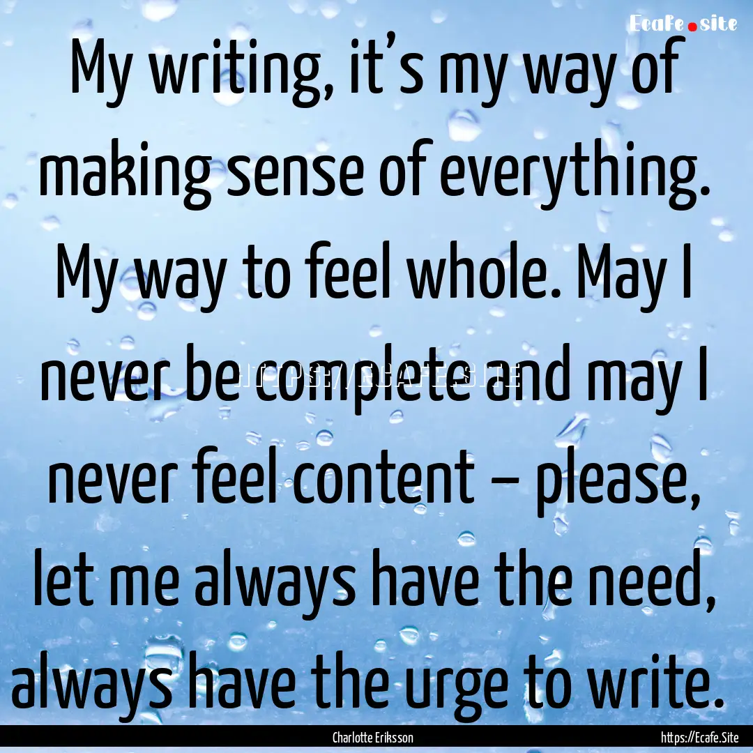 My writing, it’s my way of making sense.... : Quote by Charlotte Eriksson