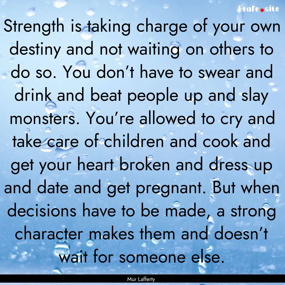 Strength is taking charge of your own destiny.... : Quote by Mur Lafferty