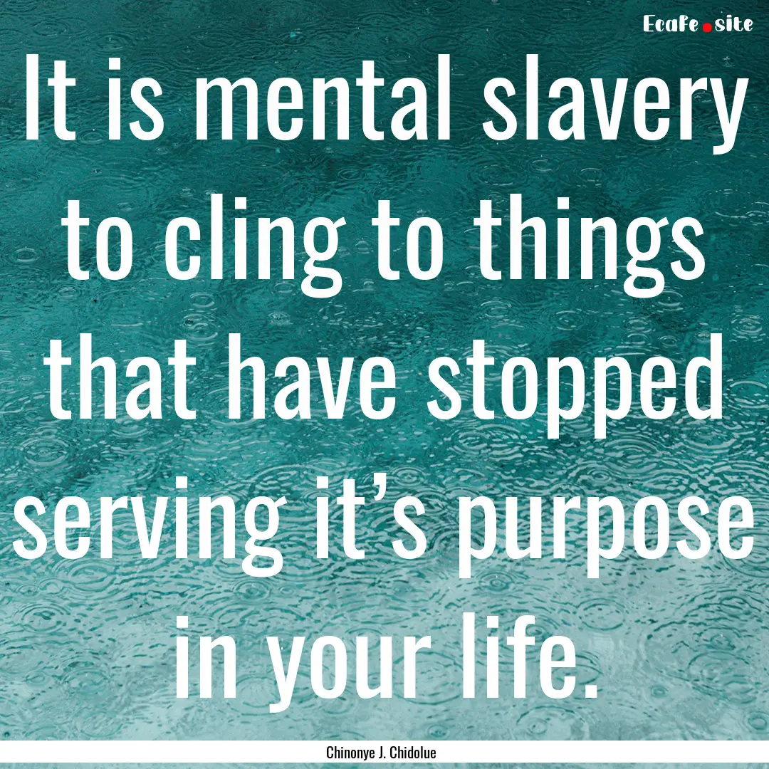 It is mental slavery to cling to things that.... : Quote by Chinonye J. Chidolue