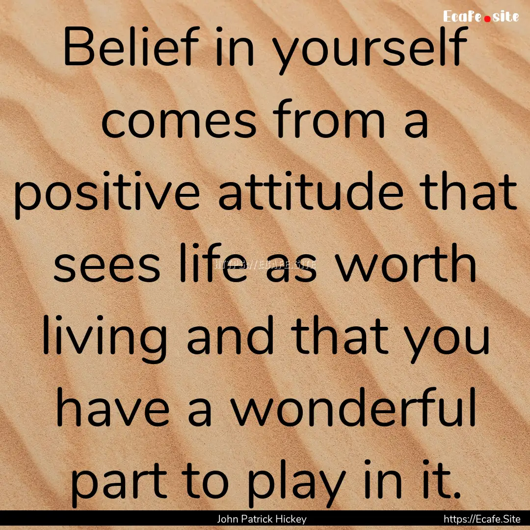 Belief in yourself comes from a positive.... : Quote by John Patrick Hickey