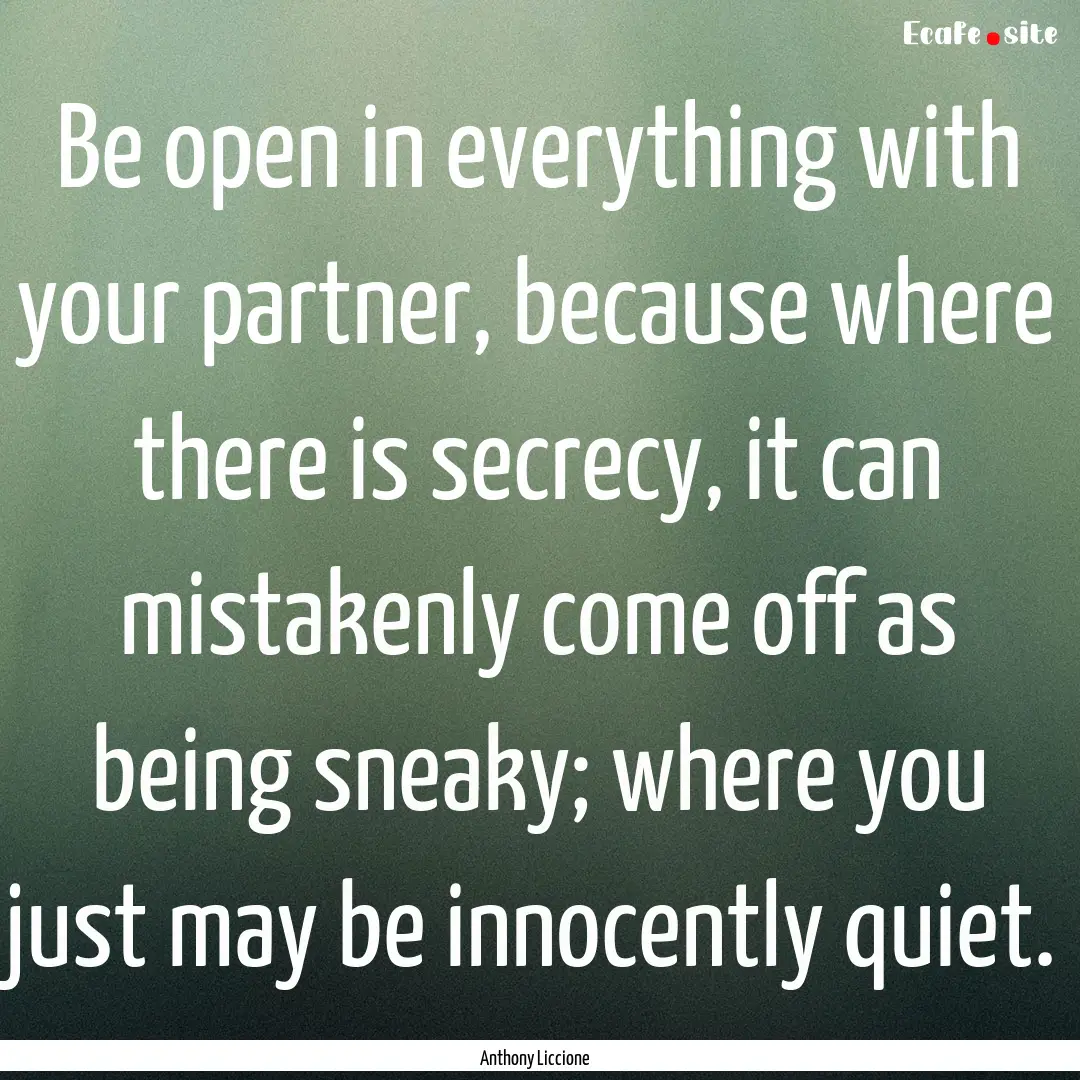 Be open in everything with your partner,.... : Quote by Anthony Liccione