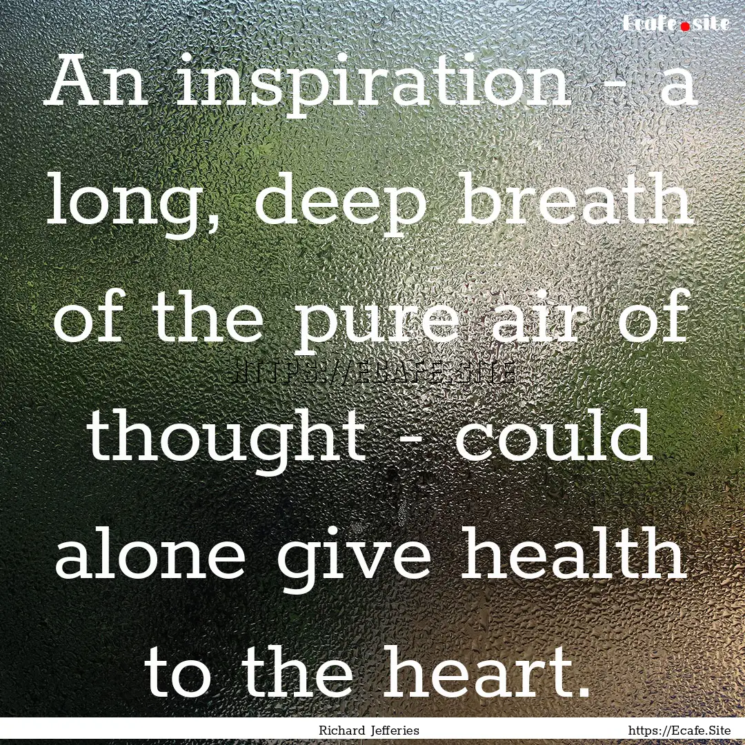 An inspiration - a long, deep breath of the.... : Quote by Richard Jefferies