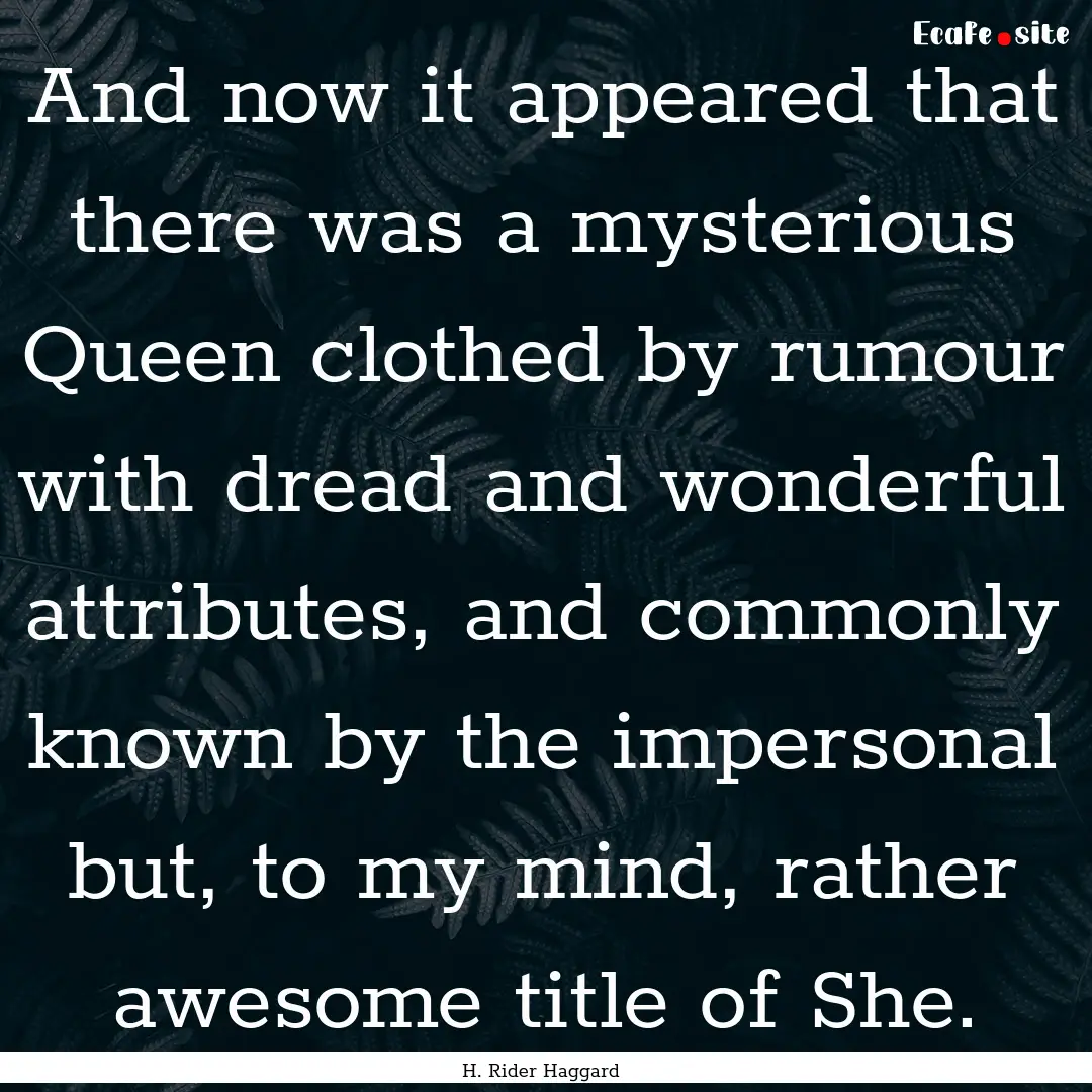 And now it appeared that there was a mysterious.... : Quote by H. Rider Haggard