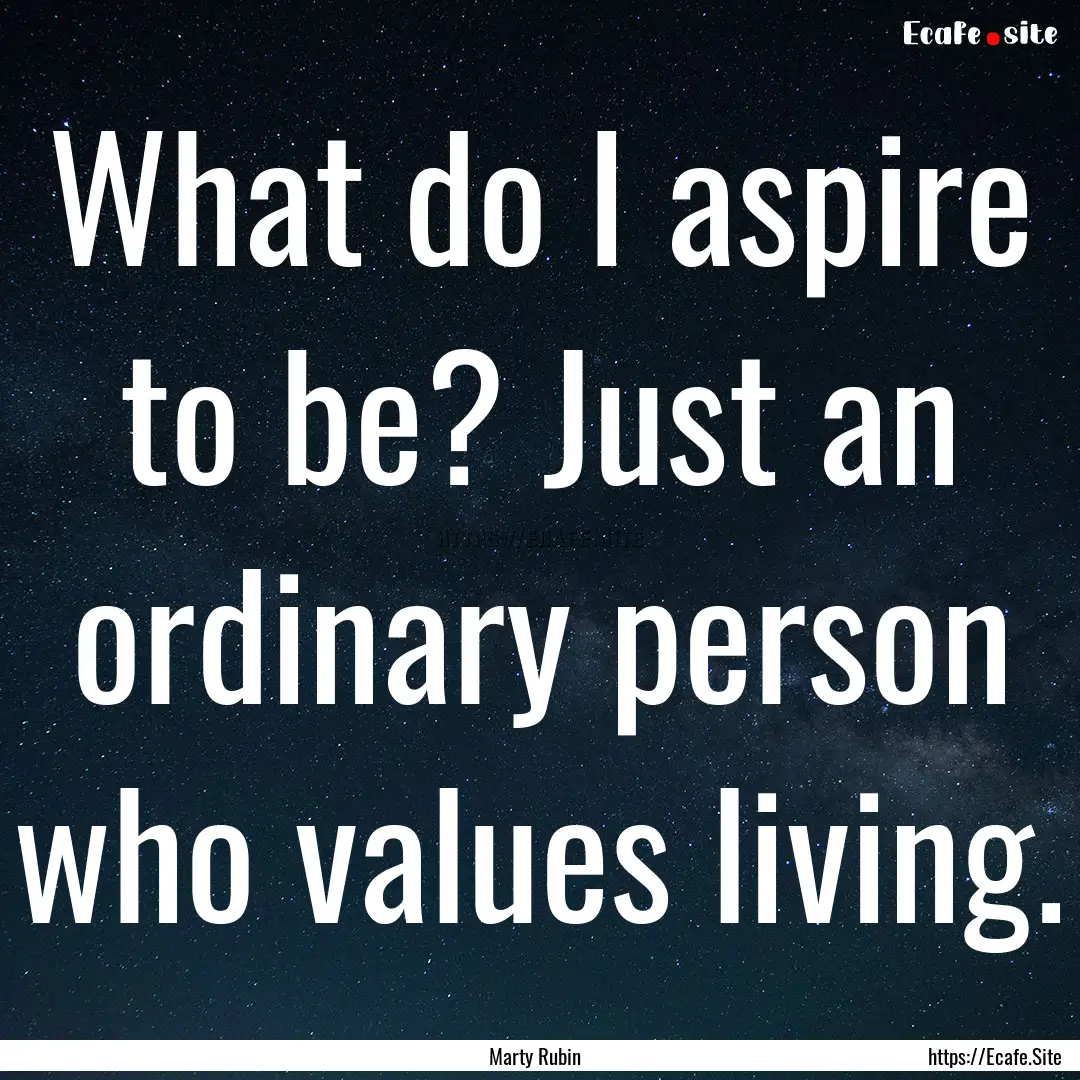 What do I aspire to be? Just an ordinary.... : Quote by Marty Rubin