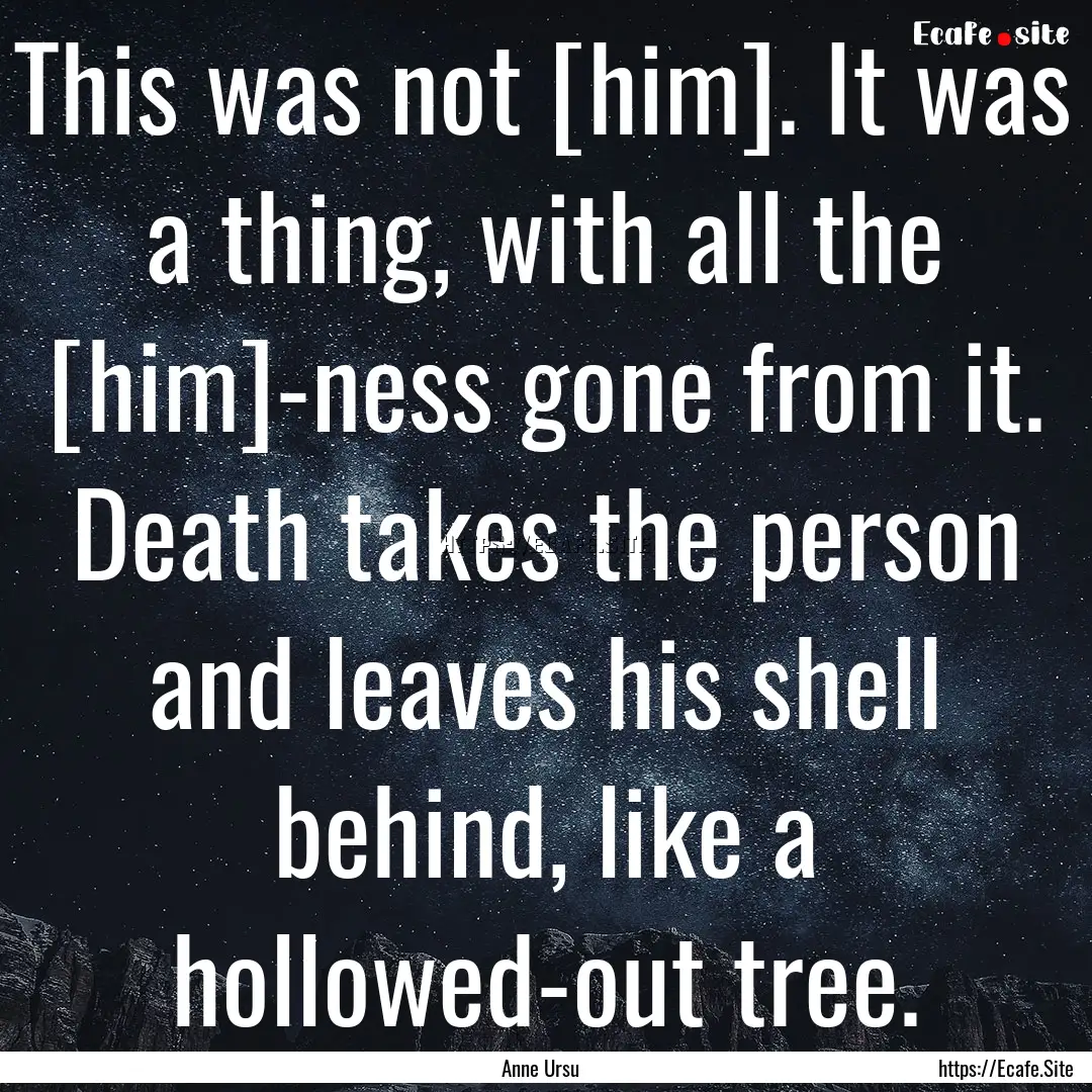 This was not [him]. It was a thing, with.... : Quote by Anne Ursu