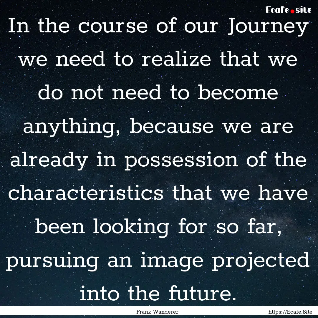 In the course of our Journey we need to realize.... : Quote by Frank Wanderer