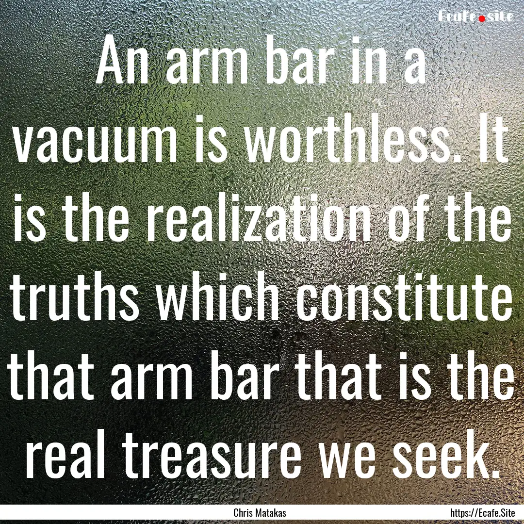 An arm bar in a vacuum is worthless. It is.... : Quote by Chris Matakas