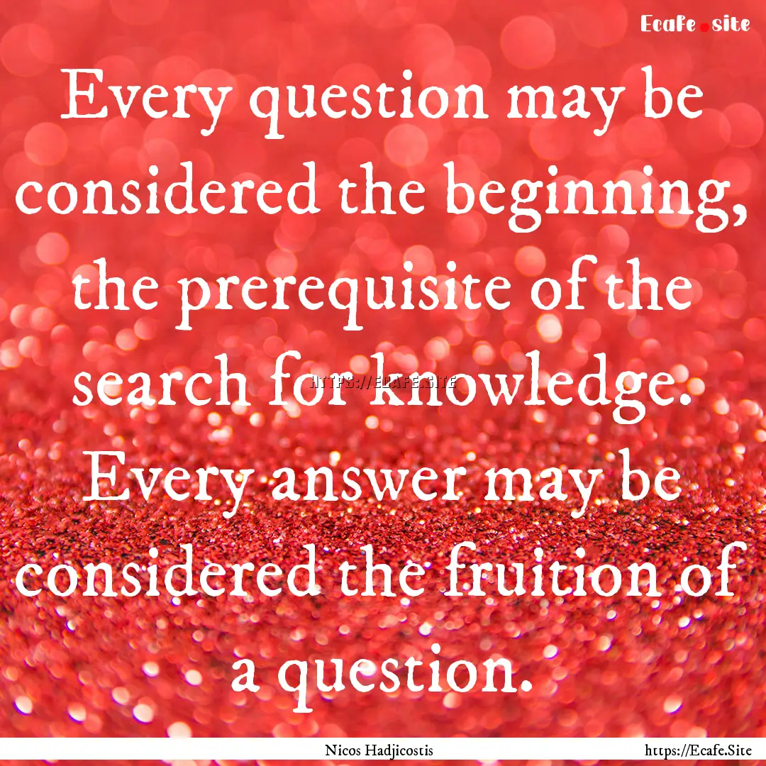 Every question may be considered the beginning,.... : Quote by Nicos Hadjicostis