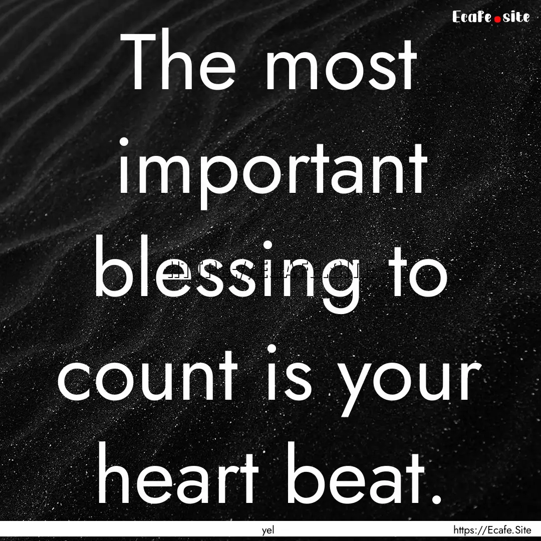 The most important blessing to count is your.... : Quote by yel