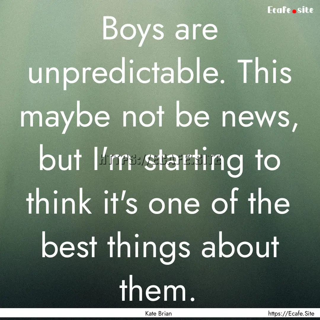 Boys are unpredictable. This maybe not be.... : Quote by Kate Brian