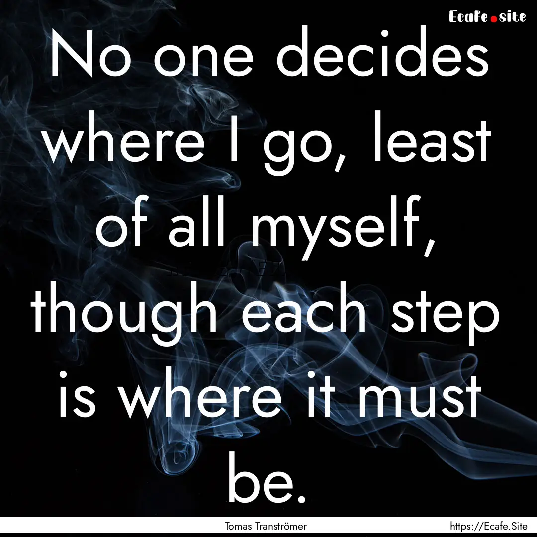 No one decides where I go, least of all myself,.... : Quote by Tomas Tranströmer