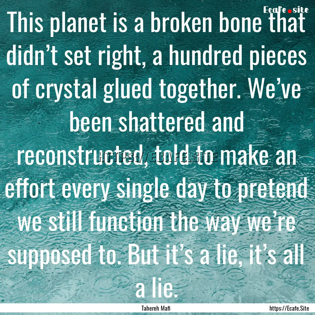 This planet is a broken bone that didn’t.... : Quote by Tahereh Mafi