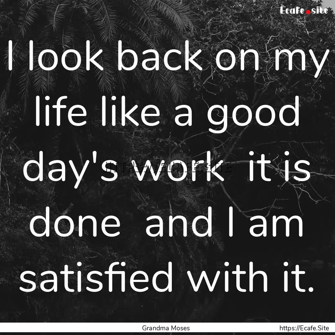 I look back on my life like a good day's.... : Quote by Grandma Moses