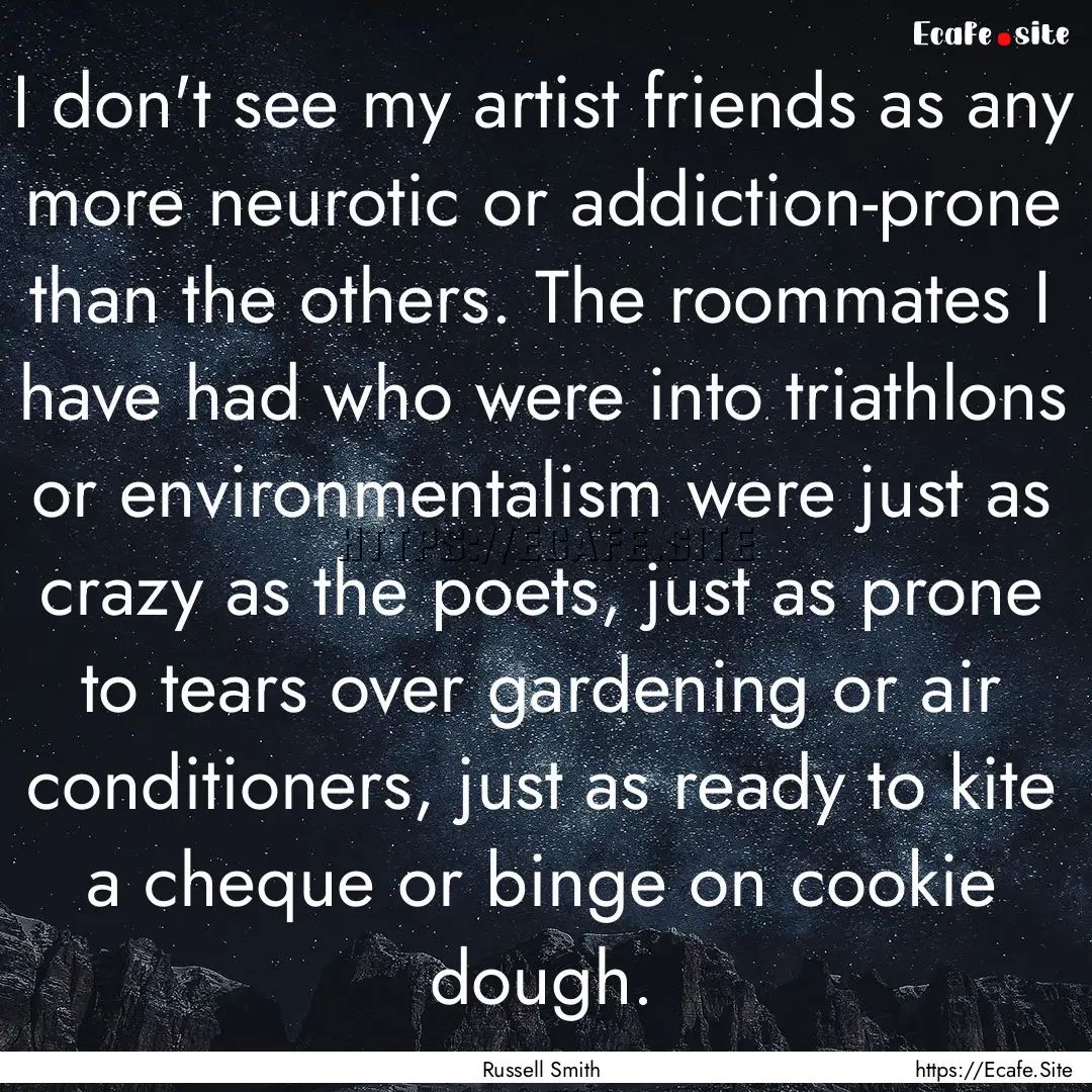 I don't see my artist friends as any more.... : Quote by Russell Smith