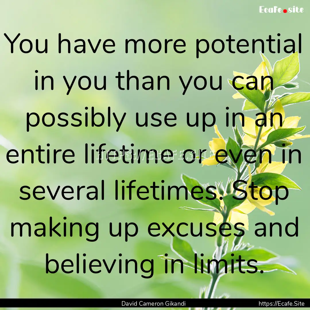 You have more potential in you than you can.... : Quote by David Cameron Gikandi