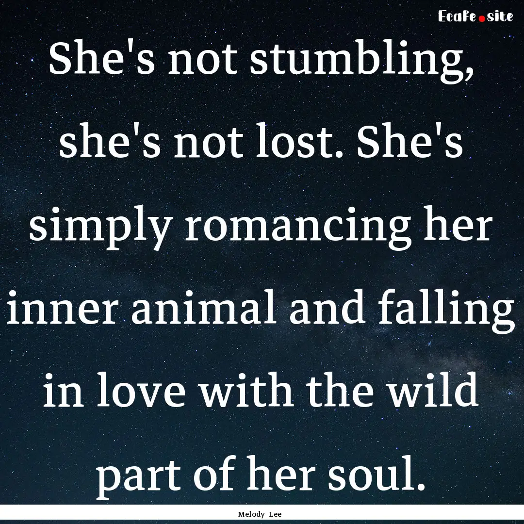 She's not stumbling, she's not lost. She's.... : Quote by Melody Lee