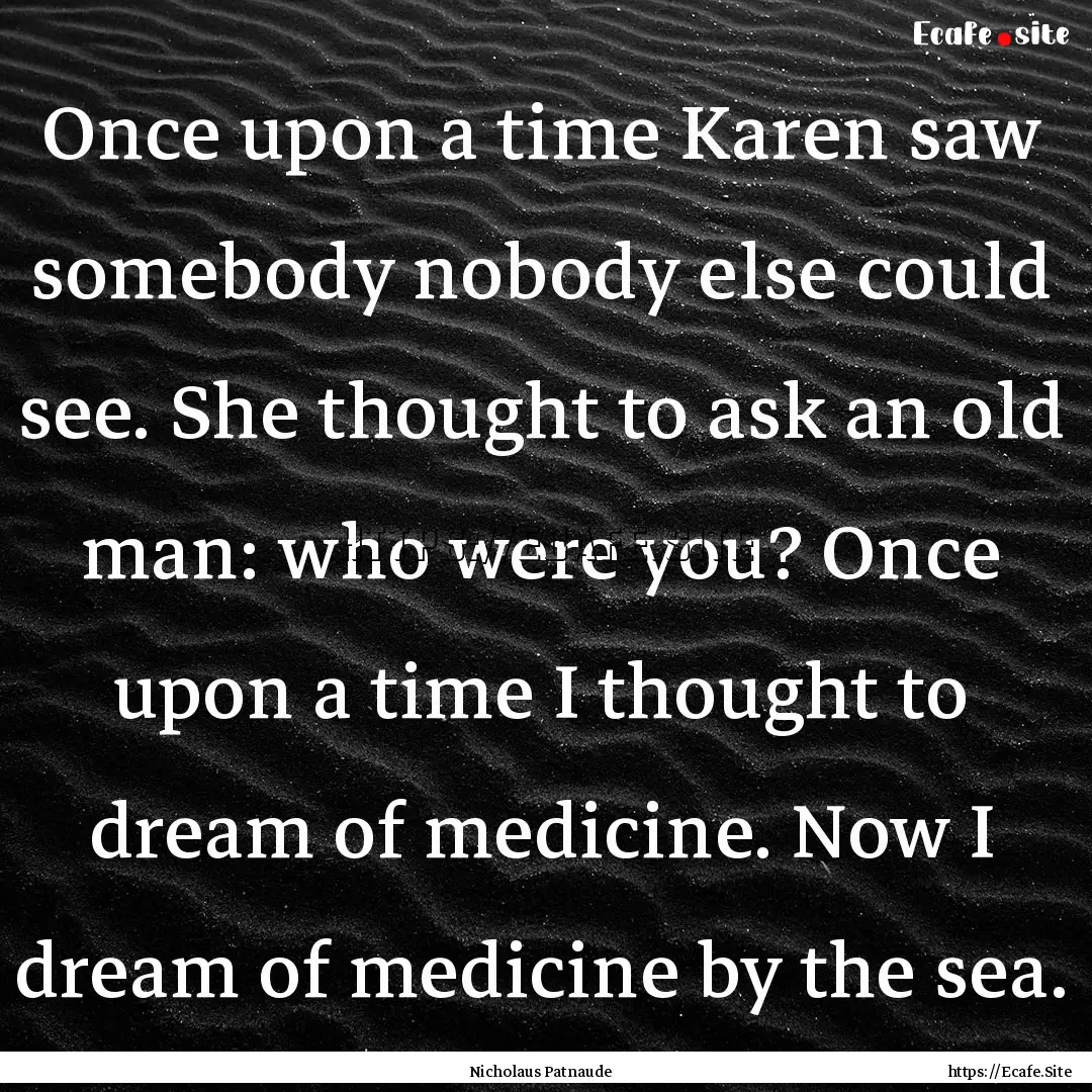 Once upon a time Karen saw somebody nobody.... : Quote by Nicholaus Patnaude