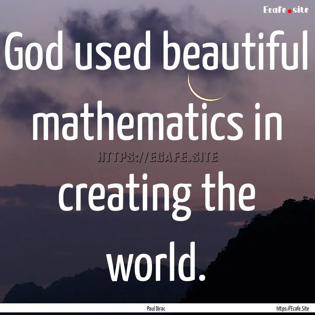 God used beautiful mathematics in creating.... : Quote by Paul Dirac