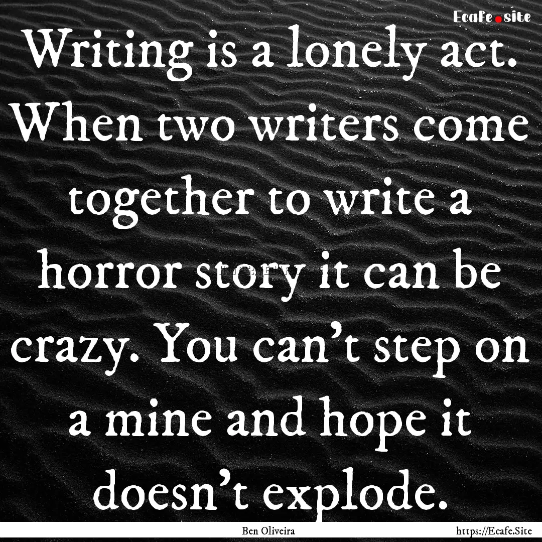 Writing is a lonely act. When two writers.... : Quote by Ben Oliveira