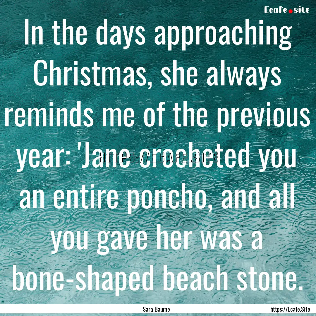 In the days approaching Christmas, she always.... : Quote by Sara Baume