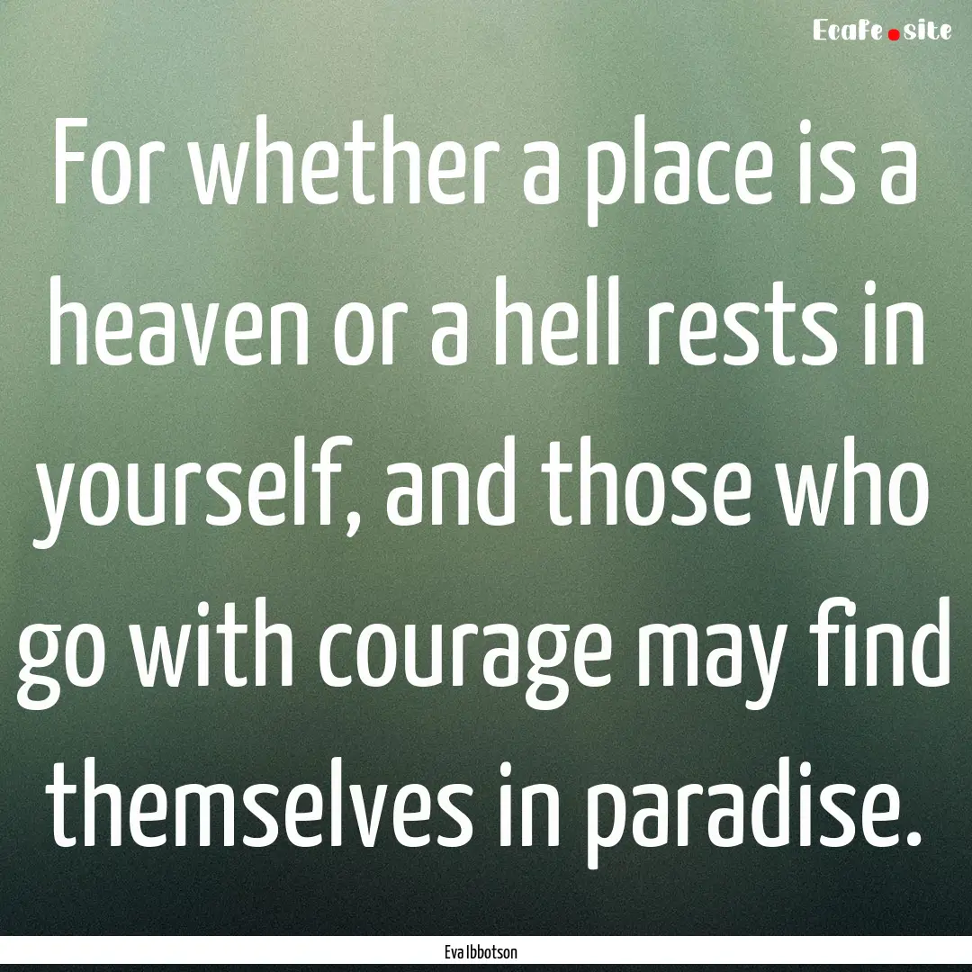 For whether a place is a heaven or a hell.... : Quote by Eva Ibbotson