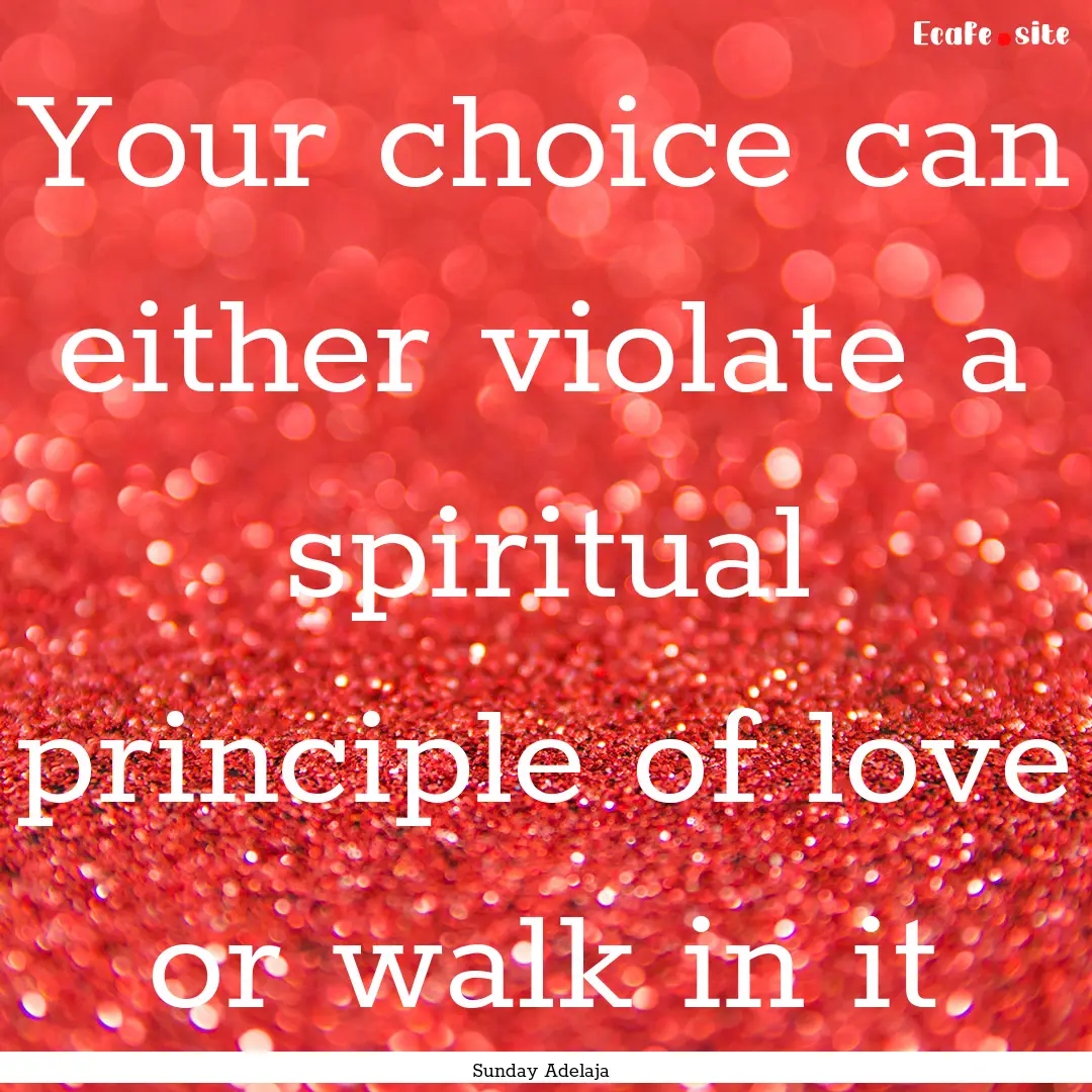 Your choice can either violate a spiritual.... : Quote by Sunday Adelaja