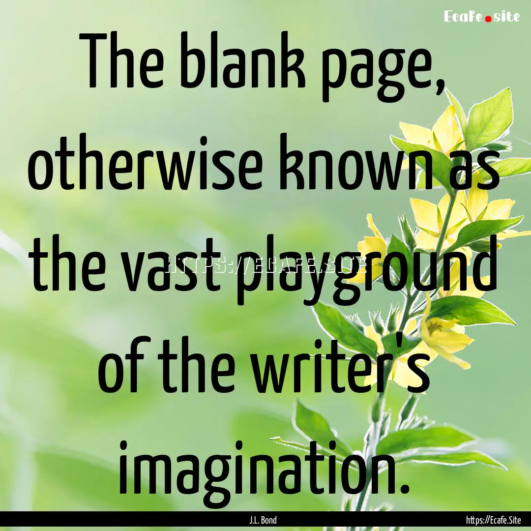 The blank page, otherwise known as the vast.... : Quote by J.L. Bond