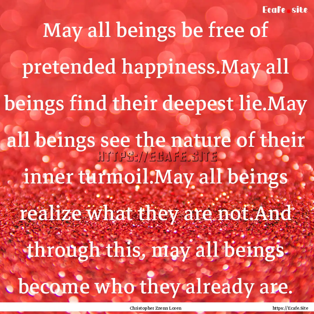 May all beings be free of pretended happiness.May.... : Quote by Christopher Zzenn Loren