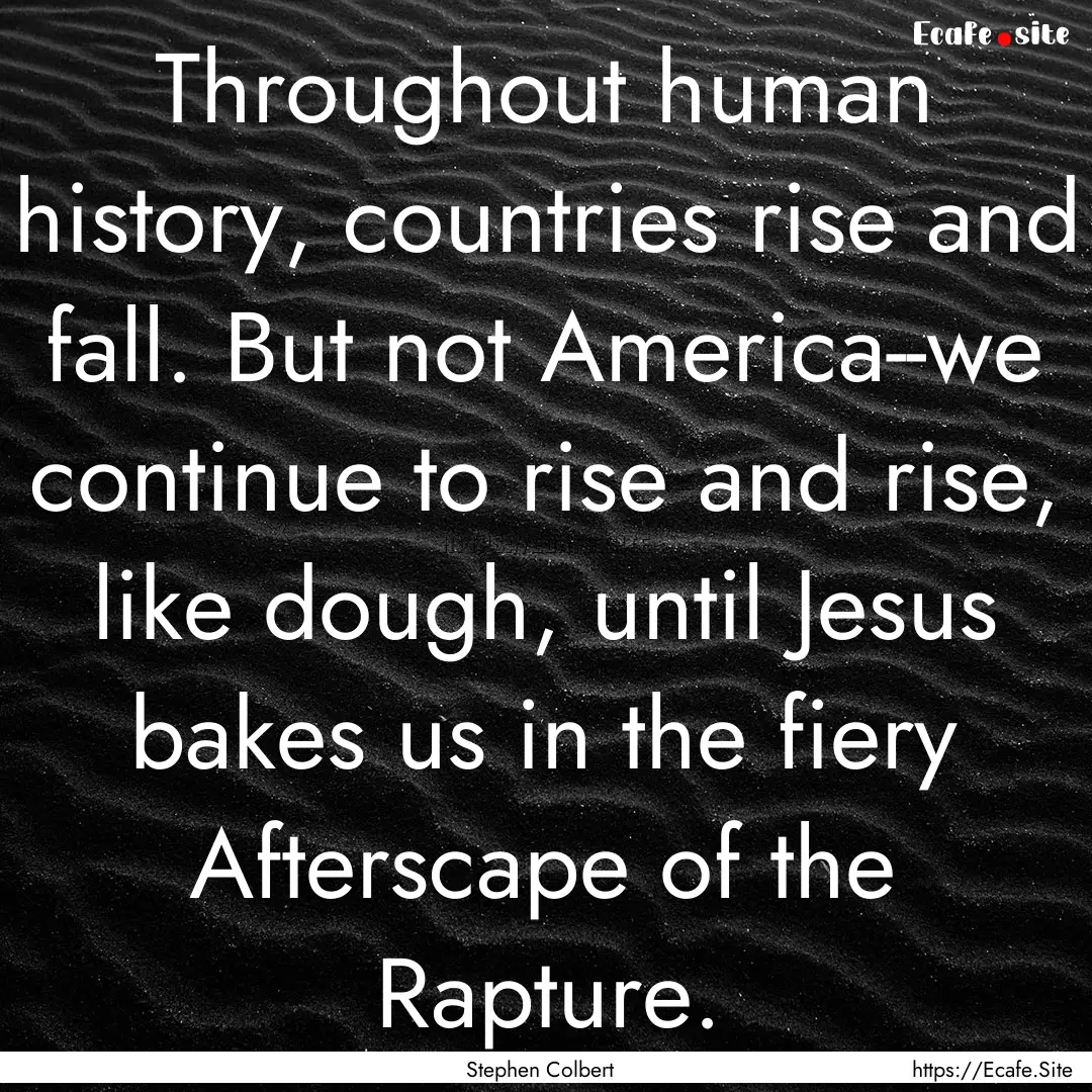 Throughout human history, countries rise.... : Quote by Stephen Colbert