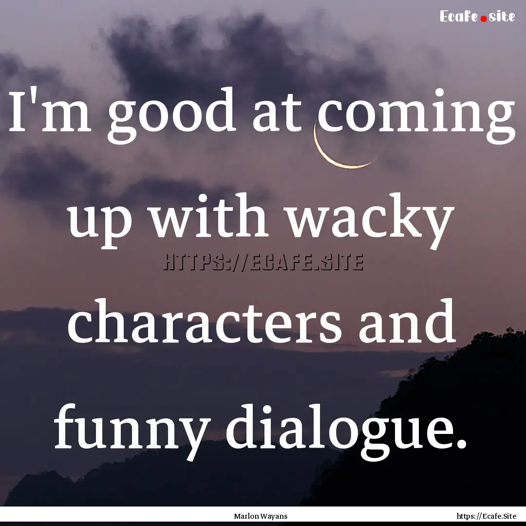 I'm good at coming up with wacky characters.... : Quote by Marlon Wayans