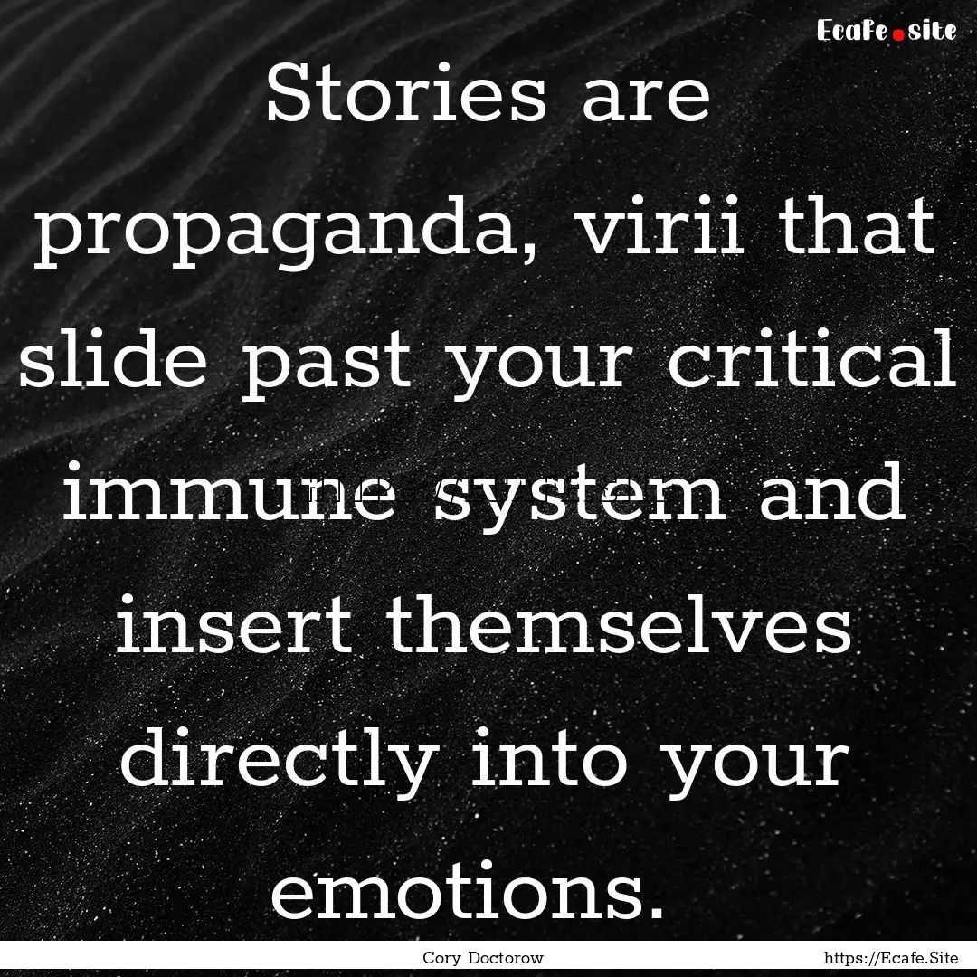 Stories are propaganda, virii that slide.... : Quote by Cory Doctorow