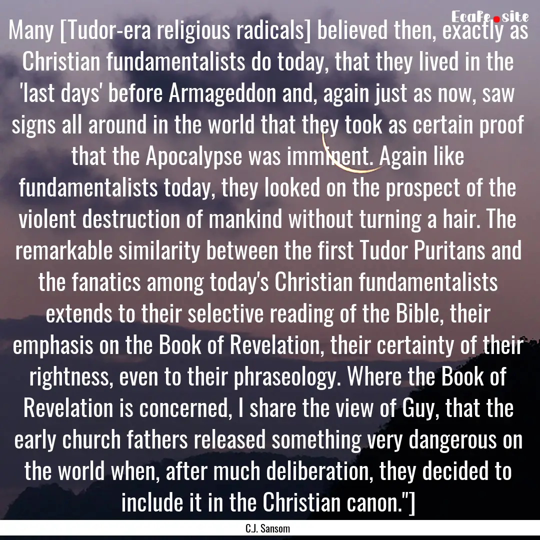 Many [Tudor-era religious radicals] believed.... : Quote by C.J. Sansom