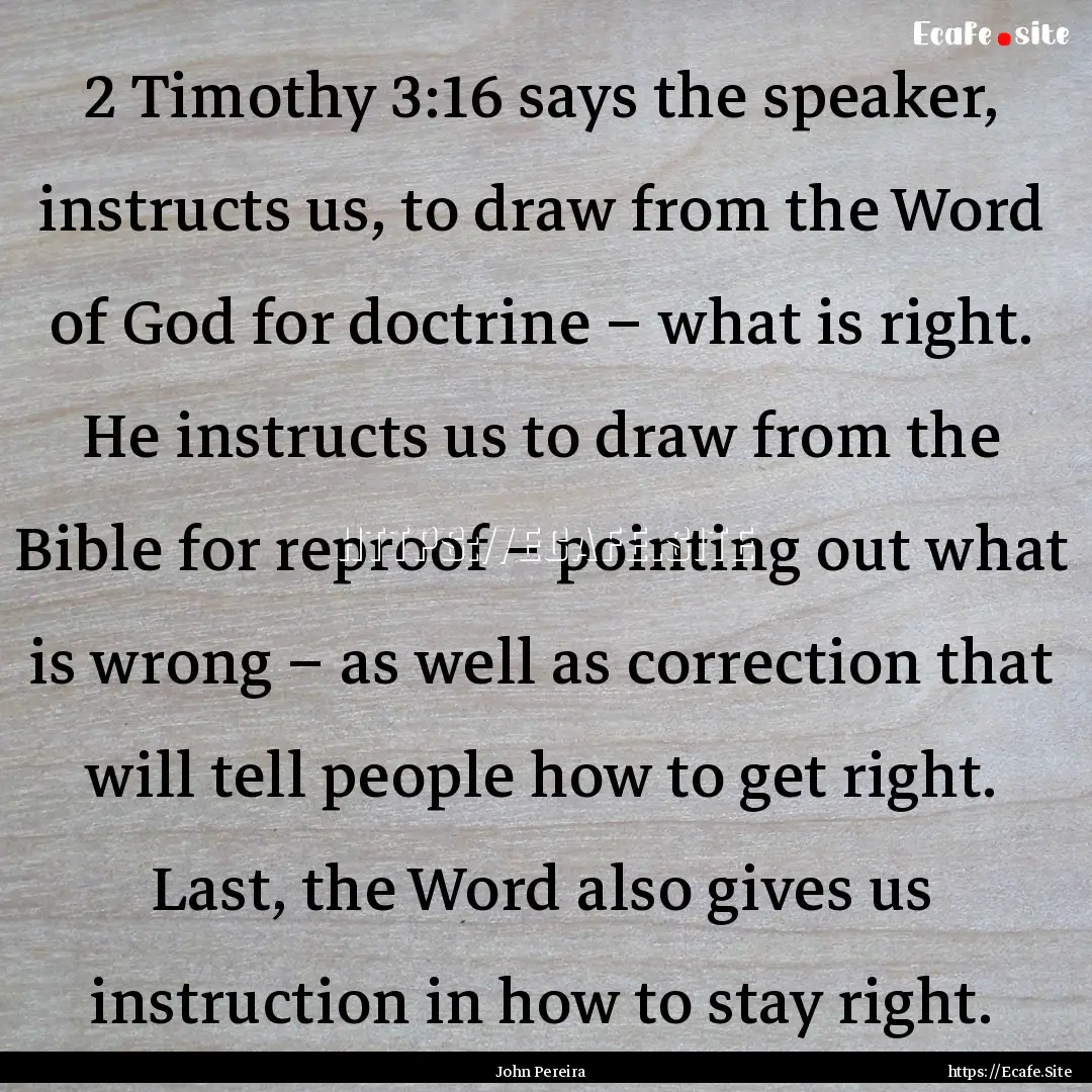 2 Timothy 3:16 says the speaker, instructs.... : Quote by John Pereira