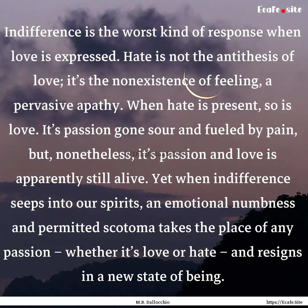 Indifference is the worst kind of response.... : Quote by M.B. Dallocchio