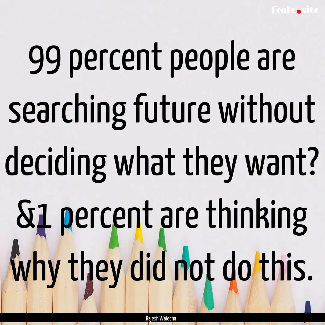 99 percent people are searching future without.... : Quote by Rajesh Walecha