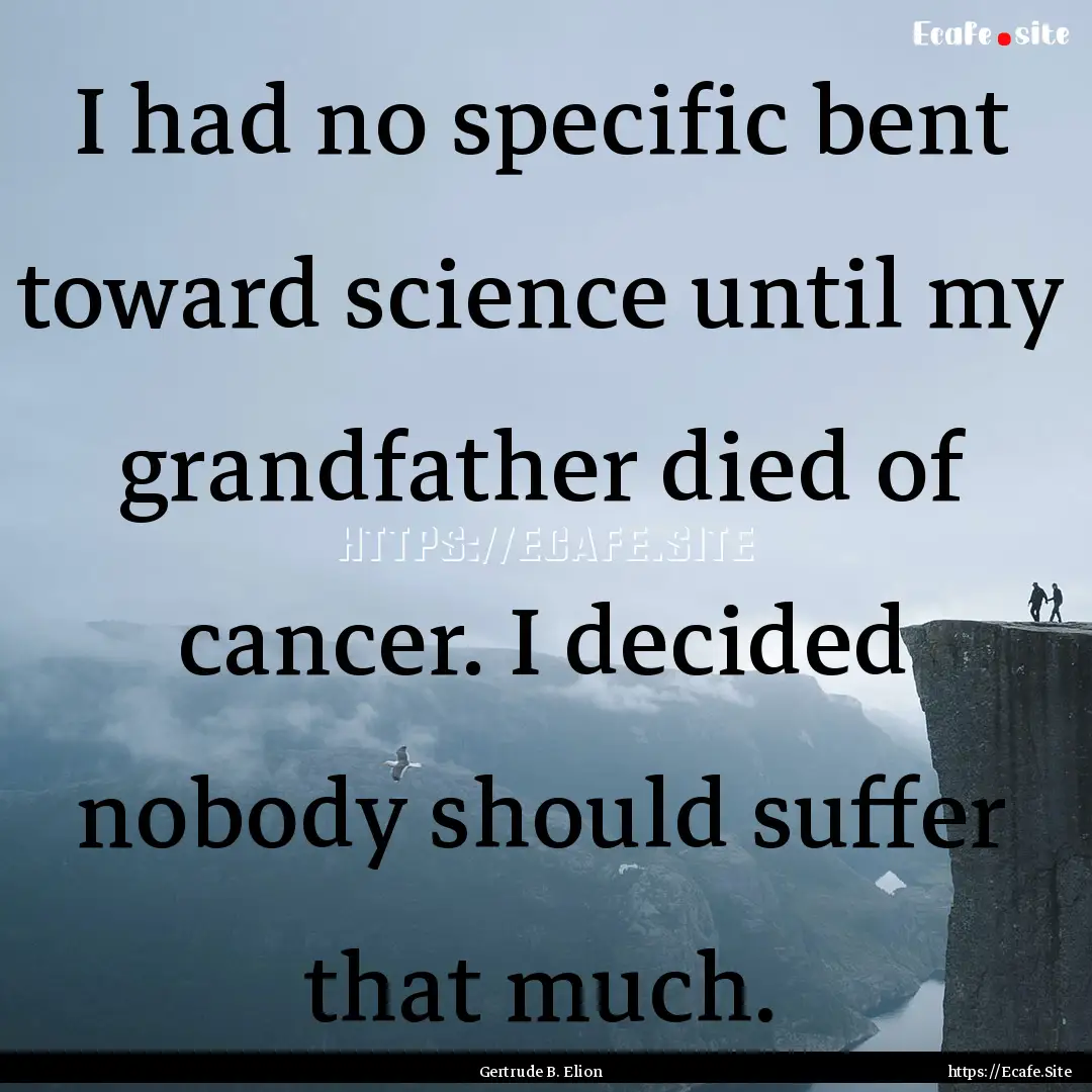 I had no specific bent toward science until.... : Quote by Gertrude B. Elion