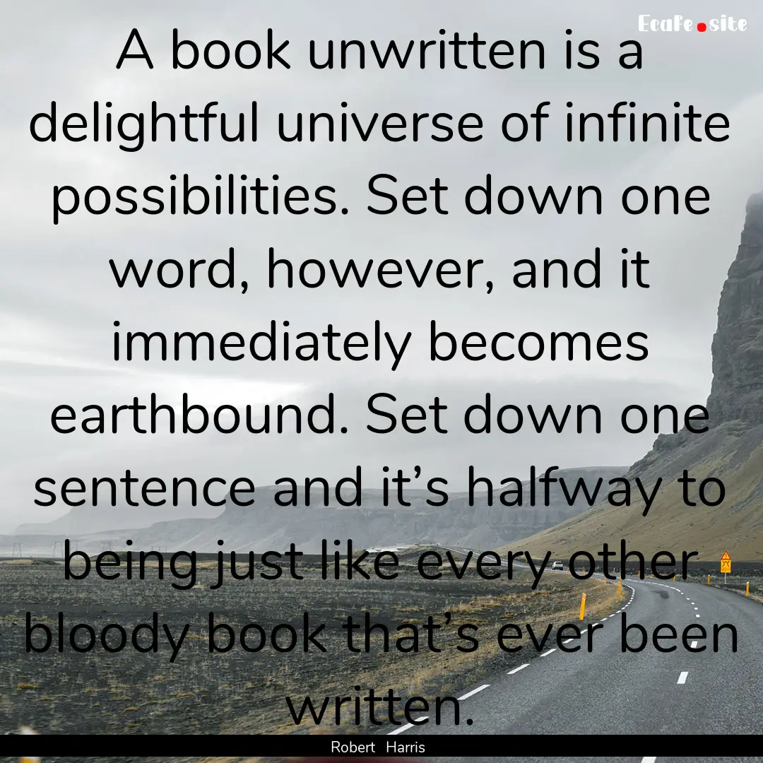 A book unwritten is a delightful universe.... : Quote by Robert Harris